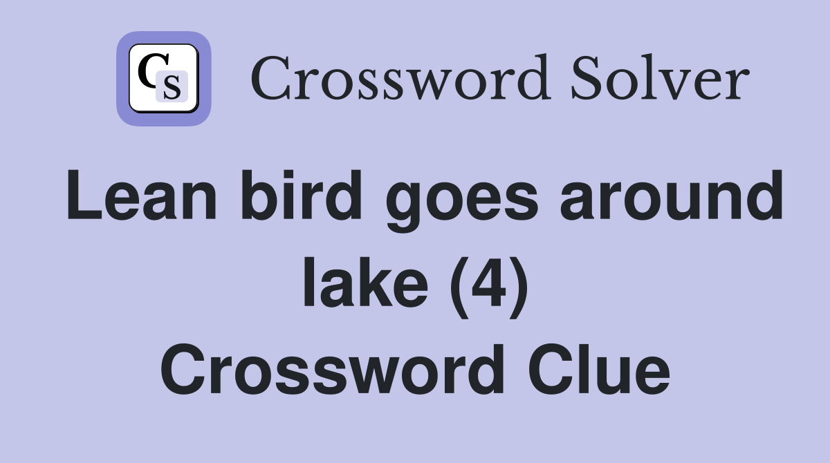 Lean bird goes around lake (4) Crossword Clue Answers Crossword Solver